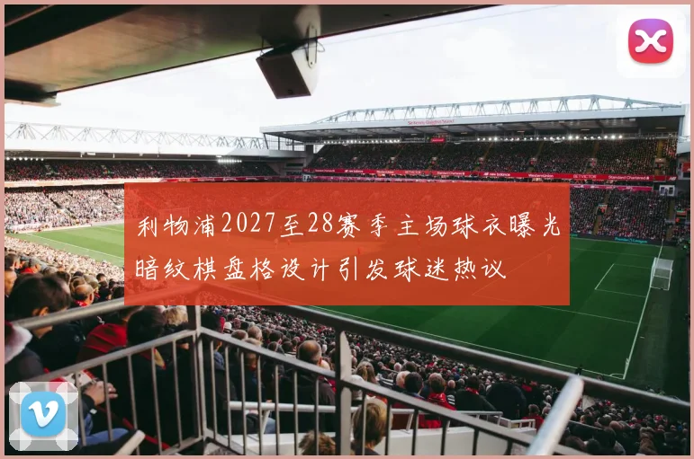 利物浦2027至28赛季主场球衣曝光暗纹棋盘格设计引发球迷热议