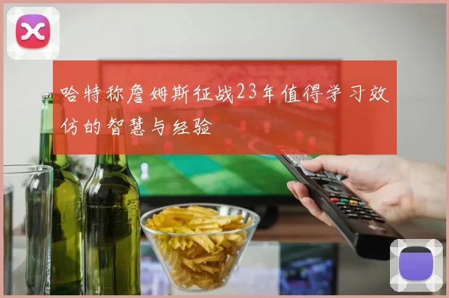 哈特称詹姆斯征战23年值得学习效仿的智慧与经验