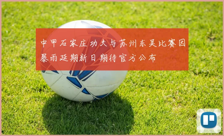 中甲石家庄功夫与苏州东吴比赛因暴雨延期新日期待官方公布